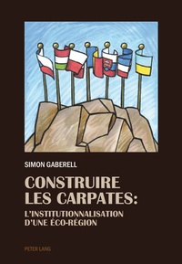 Simon Gaberell - Construire les Carpates - L’Institutionnalisation d’une Éco-Region.
