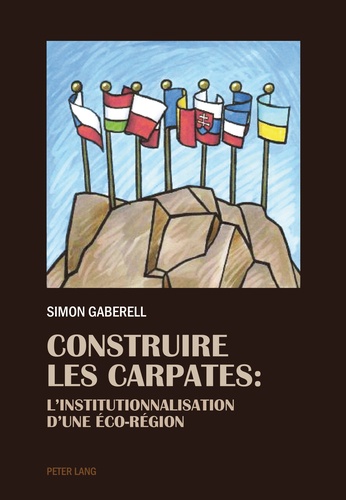 Simon Gaberell - Construire les Carpates - L’Institutionnalisation d’une Éco-Region.