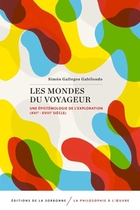 Simon Gallegos Gabilondo - Les mondes du voyageur - Une épistémologie de l'exploration (XVIe-XVIIIe siècle).