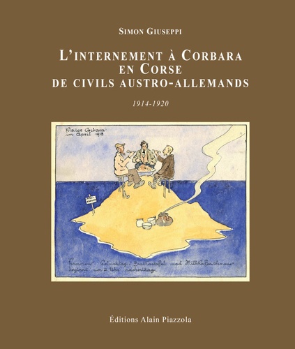 Simon Giuseppi - L'internement à Corbara en Corse de civils Austro-allemands 1914-1920.