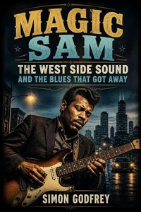 Magic Sam: The West Side Sound and the Blues That Got Away