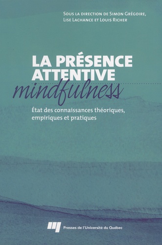 Simon Grégoire et Lise Lachance - Présence attentive mindfulness - Etat des connaissances théoriques, empiriques et pratiques.
