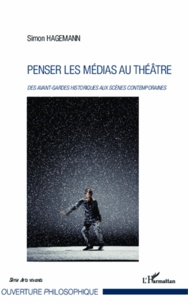 Simon Hagemann - Penser les médias au théâtre - Des avant-gardes historiques aux scènes contemporaines.