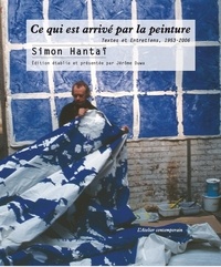 Simon Hantaï - Ce qui est arrivé par la peinture - Textes et entretiens, 1953-2006.