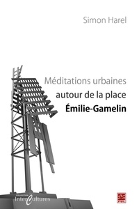 Simon Harel - Meditations urbaines autour de la place emilie-gamelin.