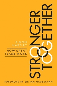 Simon Hartley - Stronger Together - How Great Teams Work.