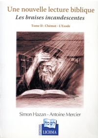 Simon Hazan et Antoine Mercier - Une nouvelle lecture biblique - Les braises incandescentes Tome 2, Chémot - L'Exode.