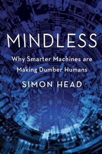 Simon Head - Mindless - Why Smarter Machines are Making Dumber Humans.