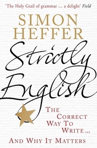 Simon Heffer - Strictly English: The Correct Way to Write ... and Why it Matters.