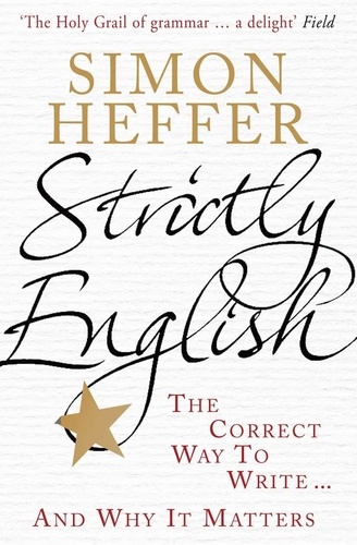 Simon Heffer - Strictly English - The correct way to write ... and why it matters.