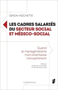 Simon Heichette - Les cadres salariés du secteur social et médico-social - Quand le managérialisme instrumentalise l'encadrement.