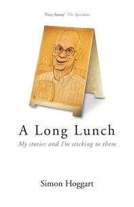 Simon Hoggart - A Long Lunch - My Stories and I'm Sticking to Them.
