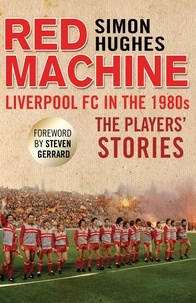 Simon Hughes - Red Machine - Liverpool FC in the '80s: The Players' Stories.