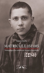 Simon Igel - Matricule 157 085, témoignage d'un adolescent rescapé d'Auschwitz.