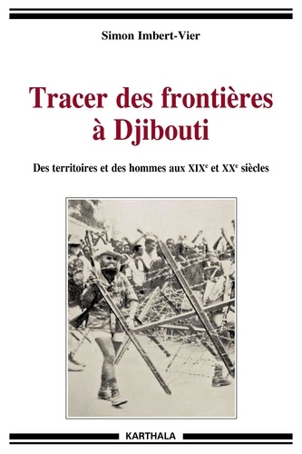 Simon Imbert-Vier - Tracer des frontières à Djibouti - Des territoires et des hommes aux XIXe et XXe siècles.
