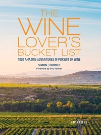 Simon J Woolf - The wine lover's bucket list - 1000 amazing adventures in pursuit of wine.