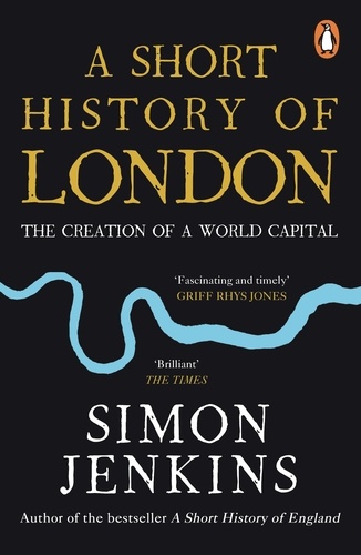 Simon Jenkins - A Short History of London - The Creation of a World Capital.