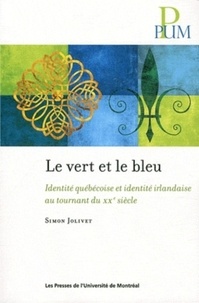 Simon Jolivet - Le vert et le bleu - Identité québécoise et identité irlandaise au tournant du XXe siècle.