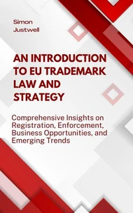An Introduction to EU Trademark Law and Strategy: Comprehensive Insights on Registration, Enforcement, Business Opportunities, and Emerging Trends