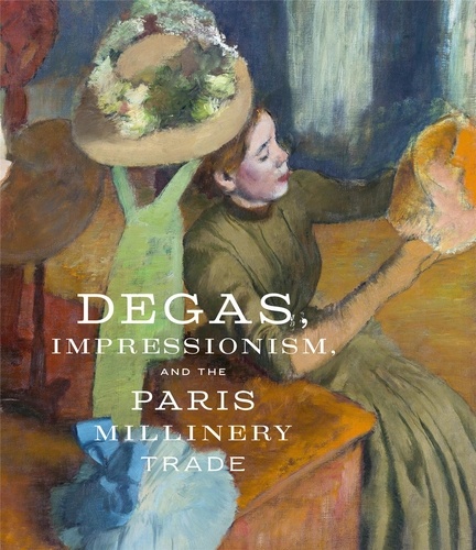 Simon Kelly - Degas - Impressionism and the Paris millinery trade.