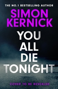 Simon Kernick - You All Die Tonight - the twisting new thriller from the number one bestselling author.