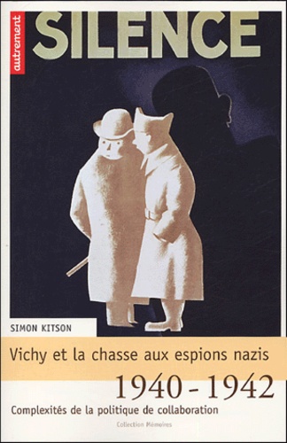 Simon Kitson - Vichy et la chasse aux espions nazis - 1940-1942 : complexités de la politique de la collaboration.