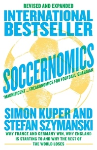 Simon Kuper et Stefan Szymanski - Soccernomics (2022 World Cup Edition) - Why France and Germany Win, Why England Is Starting to and Why The Rest of the World Loses.