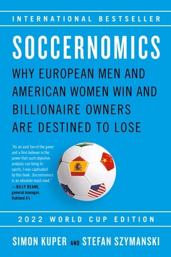 Soccernomics (2022 World Cup Edition). Why European Men and American Women Win and Billionaire Owners Are Destined to Lose