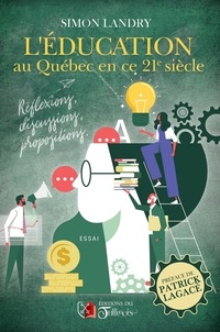 Simon LANDRY et Patrick Lagacé - L'éducation au Québec en ce 21e siècle - Réflexions, Discussions, Propositions.