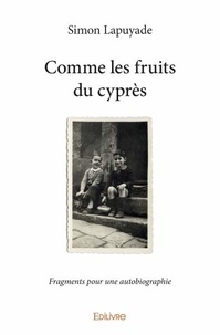 Simon Lapuyade - Comme les fruits du cyprès - Fragments pour une autobiographie.