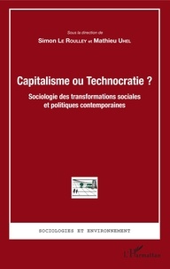 Simon Le Roulley et Mathieu Uhel - Capitalisme ou Technocratie ? - Sociologie des transformations sociales et politiques contemporaines.