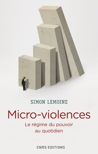 Simon Lemoine - Micro-violences - Le régime du pouvoir au quotidien.
