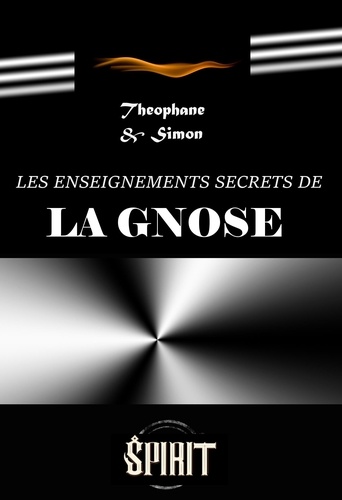 Les enseignements secrets de la gnose : guide pratique d'initiation gnostique [éd. intégrale, revue & mise à jour]