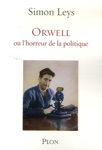 Simon Leys - Orwell - Ou L'horreur de la politique.