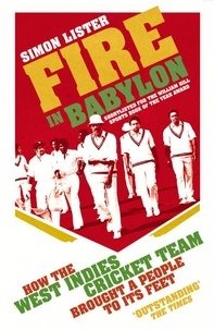 Simon Lister - Fire in Babylon - How the West Indies Cricket Team Brought a People to its Feet.