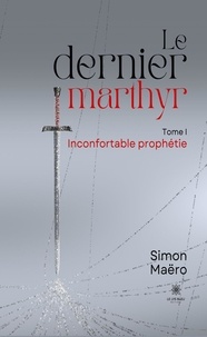 Simon Maero - Le dernier marthyr - Tome 1 - Inconfortable prophétie.