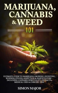 The Growing Marijuana Handbook: How To Easily Grow Marijuana, Weed & Cannabis Indoors & Outdoors Including Tips On Horticulture, Growing In Small Places & Medical Marijuana - For Beginners & Advanced