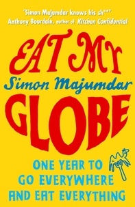 Simon Majumdar - Eat My Globe - One Year to Go Everywhere and Eat Everything.