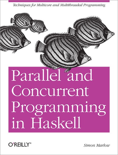 Simon Marlow - Parallel and Concurrent Programming in Haskell - Techniques for Multicore and Multithreaded Programming.