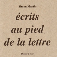 Simon Martin - Ecrits au pied de la lettre.