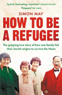  Simon May - How to Be a Refugee - The gripping true story of how one family hid their Jewish origins to survive the Nazis.