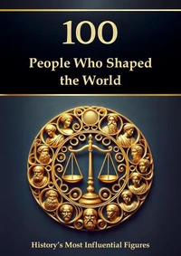 100 People Who Shaped the World: History’s Most Influential Figures