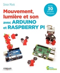 Simon Monk - Mouvement, lumière et son avec Arduino et Raspberry Pi.