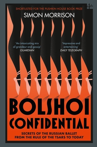 Simon Morrison - Bolshoi Confidential - Secrets of the Russian Ballet from the Rule of the Tsars to Today.