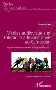 Simon Ngono - Médias audiovisuels et tolérance administrative au Cameroun - Enjeux communicationnels et logiques d'acteurs.