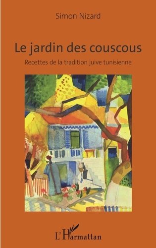 Le jardin des couscous. Recettes de la tradition juive tunisienne