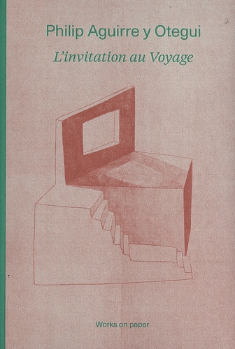 Philip Aguirre y Otegui. L'invitation au voyage - Works on paper, édition français-anglais-néerlandais-espagnol