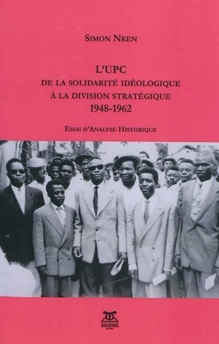 Simon Nken - L'U.P.C. : de la solidarité idéologique à la division stratégique.