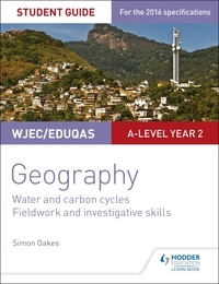 Simon Oakes - WJEC/Eduqas A-level Geography Student Guide 4: Water and carbon cycles; Fieldwork and investigative skills.