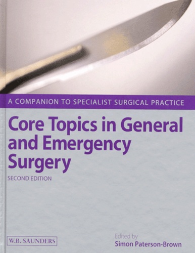 Simon Paterson-Brown et  Collectif - Core Topics In General And Emergency Surgery. 2nd Edition.